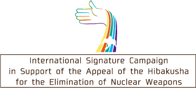 International Signature Campaign
in Support of the Appeal of the Hibakusha
for the Elimination of Nuclear Weapons.